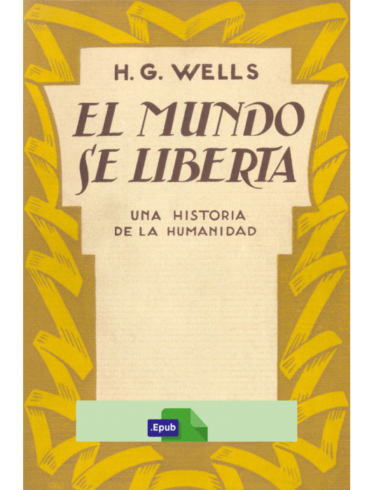 El mundo se liberta: (una historia de la humanidad) - H. G. Wells