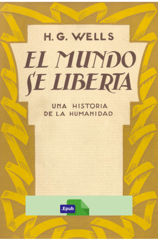 El mundo se liberta: (una historia de la humanidad) - H. G. Wells