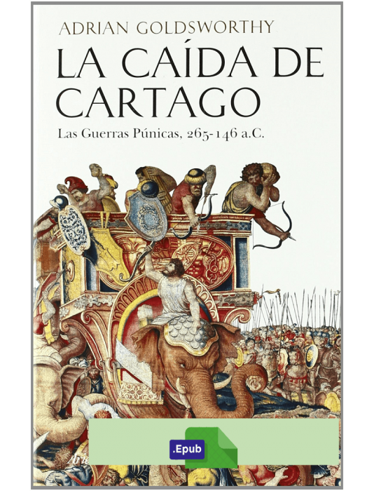 La caída de Cartago: Las Guerras Púnicas, 265-146 A.C. - Adrian Goldsworthy