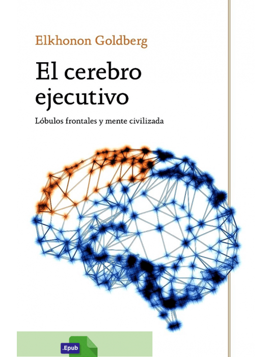 El cerebro ejecutivo: Lóbulos frontales y mente civilizada - Elkhonon Goldberg