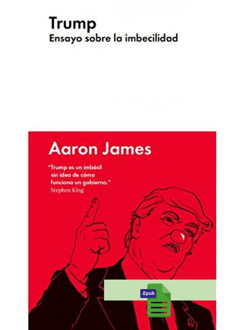 Trump. Ensayo sobre la imbecilidad - Aaron James