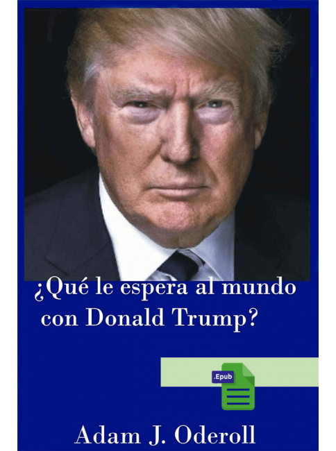 ¿Qué le espera al mundo con Donald Trump? - Adam J. Oderoll