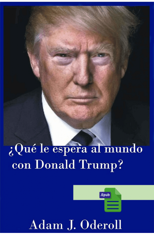 ¿Qué le espera al mundo con Donald Trump? - Adam J. Oderoll